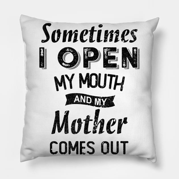 SOMETIMES I OPEN MY MOUTH AND MY MOTHER COMES OUT Pillow by SamaraIvory