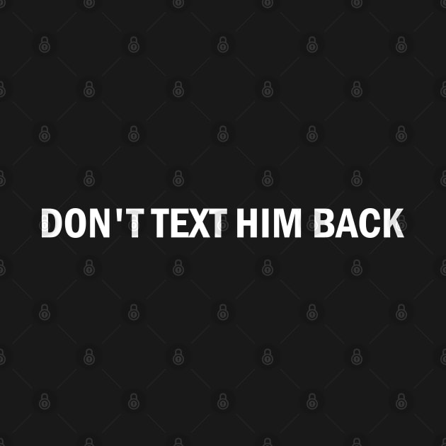 don't text him back by mdr design