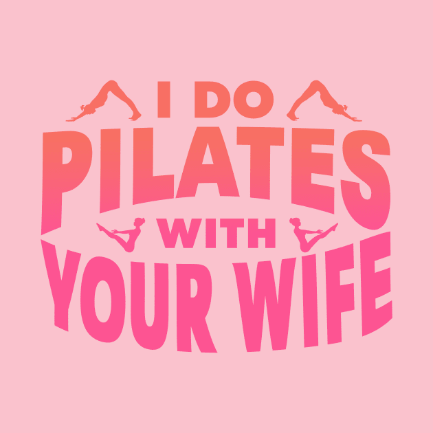 I Do Pilates With Your Wife by kthorjensen