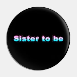 Sister to be Pin