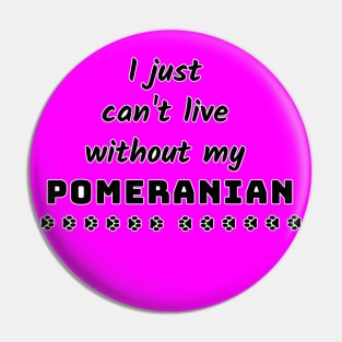 I Just Cant Live Without My Pomeranian Pin