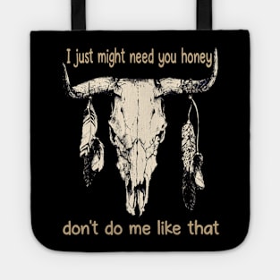 I Just Might Need You Honey, Don't Do Me Like That Bull Quotes Feathers Tote