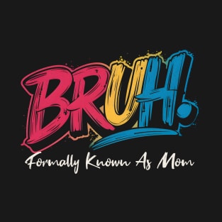 Bruh Formally Known As Mom T-Shirt