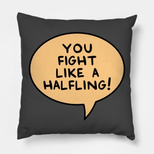You Fight Like A Halfling! Pillow