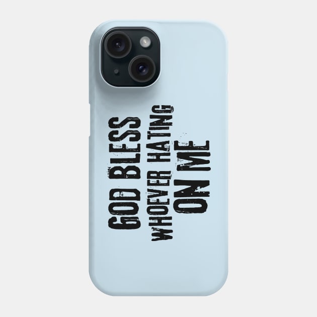 God Bless Whoever Hating On Me Phone Case by Teewyld