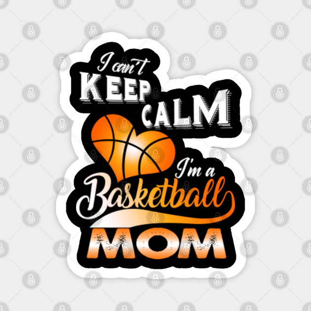 I Can T Keep Calm I M A Basketball Mom Happy Mother S Day