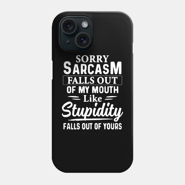 Sorry Sarcasm Falls Out Of My Mouth Like Stupidity Falls Out Of Yours Phone Case by AbundanceSeed