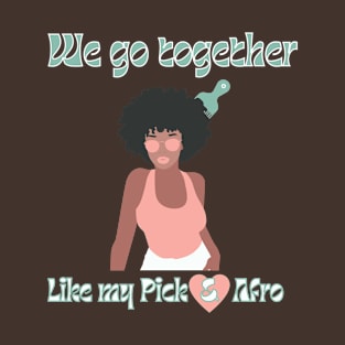 We go together like my Pick and Afro, Black Couples Love T-Shirt