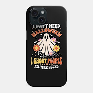 Funny I Don't Need Halloween I Ghost People All Year Round Phone Case