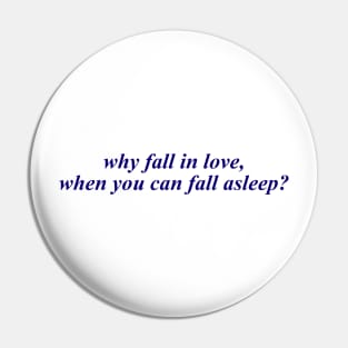 WHY FALL IN LOVE WHEN YOU CAN FALL ASLEEP Pin