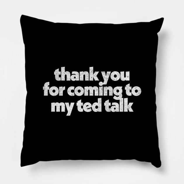 Thank You For Coming To My Ted Talk Pillow by DankFutura