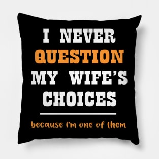 I never question my wife's choices because i'm one of them Pillow