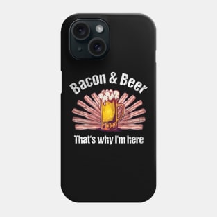 Bacon and Beer That's why I'm here Phone Case