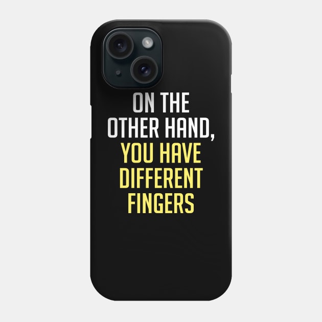 On The Other Hand You Have Different Fingers Funny One Liner Quote Phone Case by Embrace Masculinity