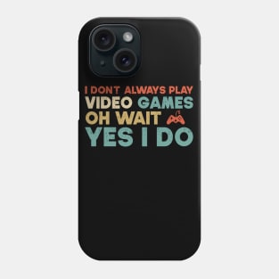 I Don't Always Play Video Games Oh Wait Yes I Do Funny Gift For Gamer Phone Case