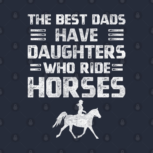 Funny distressed quote girls ride horses lover The best dads have daughters who ride horses by CoolFunTees1