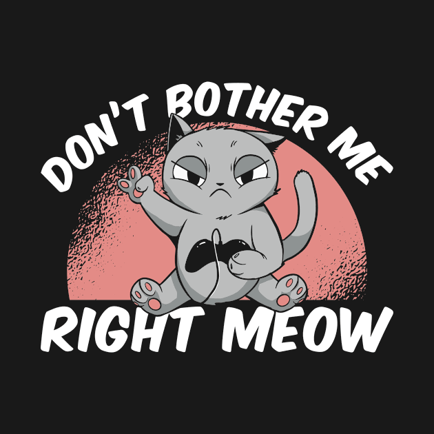 Don't Bother Me Right Meow Video Gamer Pet Fan by Funnyawesomedesigns