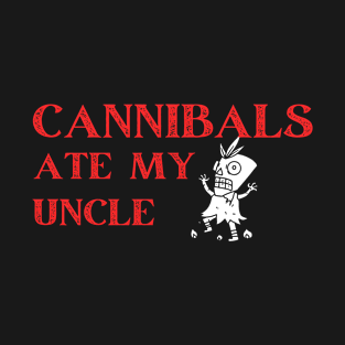 Cannibals Ate my Uncle 2024 T-Shirt