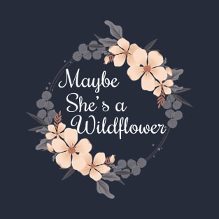 Maybe she's a wildflower T-Shirt