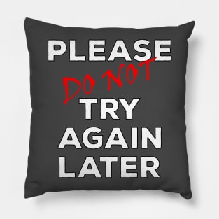 Please Do NOT Try Again Later Pillow