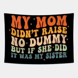 My Mom Didn't Raise No Dummy And If She Did It Was Sister Tapestry