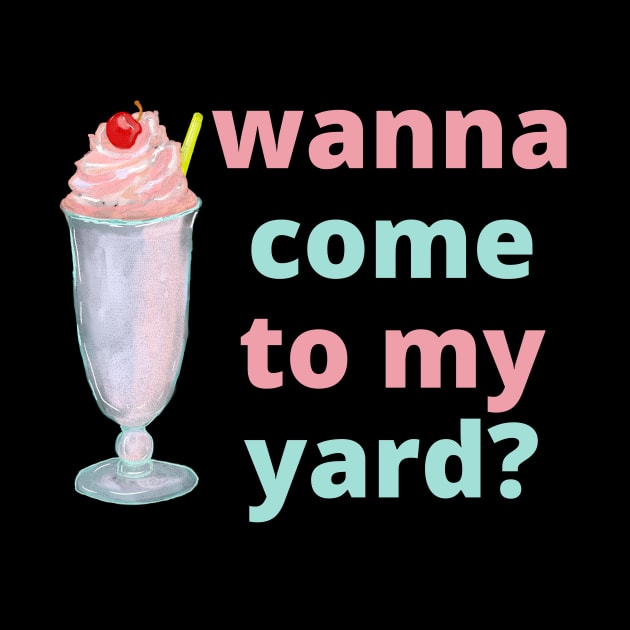 Got a milkshake, wanna come to my yard? by GayBoy Shop