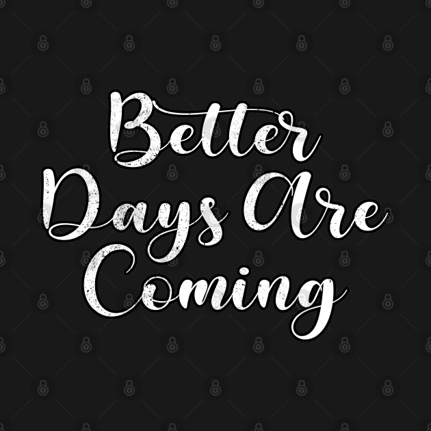 Better Days Are Coming by ShopBuzz