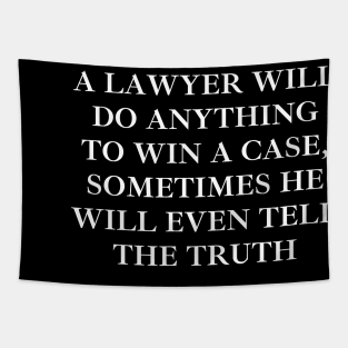 A Lawyer will do anything to win a case, sometimes he will even tell the truth Tapestry