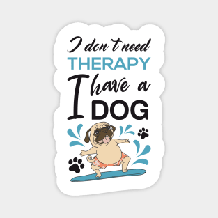 I don't need therapy I have a dog Magnet