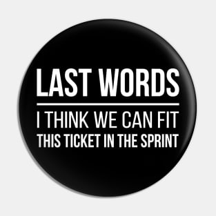 Developer Last Words - I Think We Can Fit This Ticket in the Sprint Pin