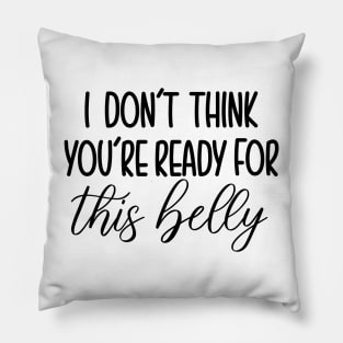 I Dont Think You're Ready For This Belly Pillow