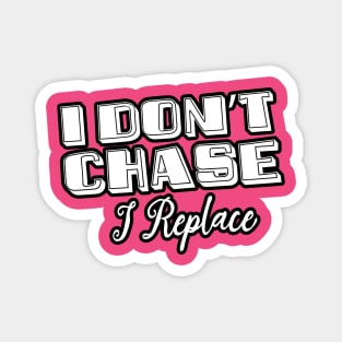 i Don't Chase i Replace Magnet