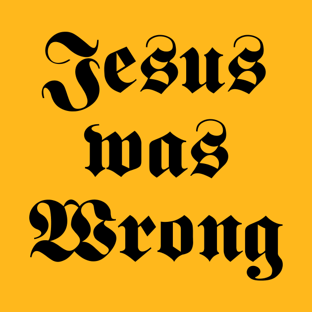 Jesus Was Wrong by LMW Art