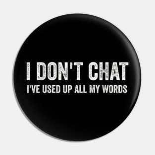 I Dont Chat Ive Used Up All My Words v2 Pin