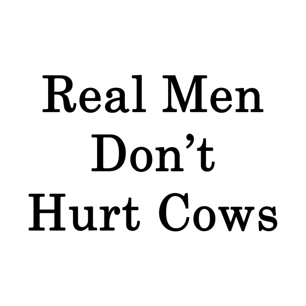 Real Men Don't Hurt Cows by supernova23