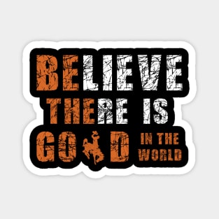 Believe There Is Good In the World Magnet