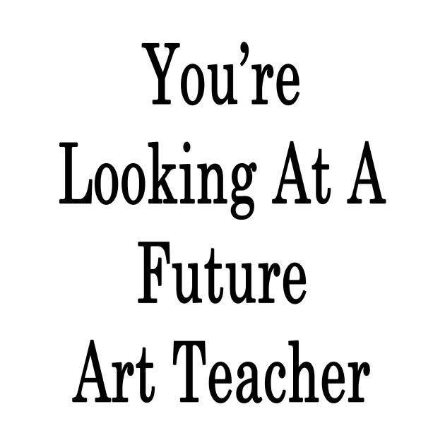 You're Looking At A Future Art Teacher by supernova23