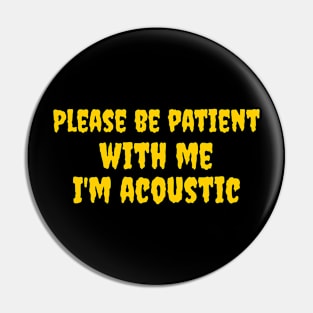 Please be patient with me, I'm acoustic Pin