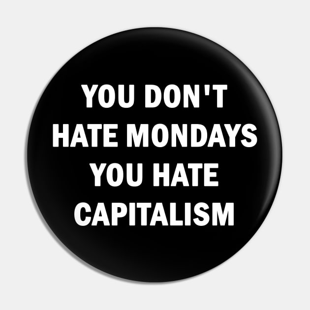You Dont Hate Mondays, You Hate Capitalism Pin by valentinahramov