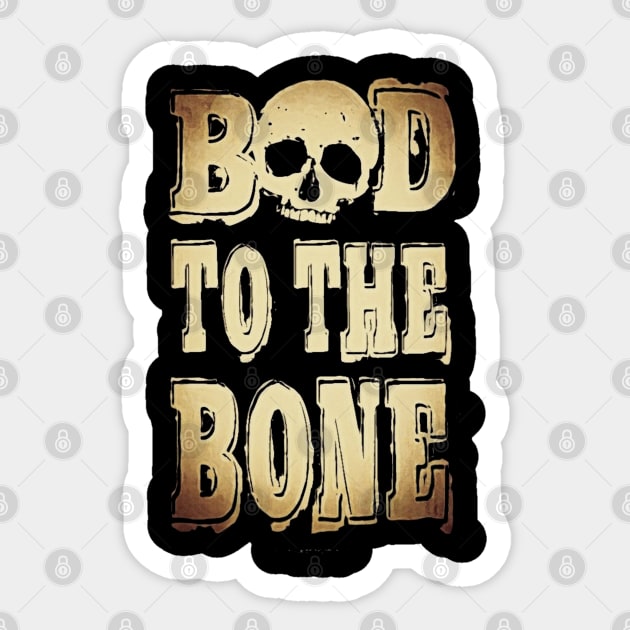 BAD TO THE BONE - Bad To Bone - Sticker | TeePublic