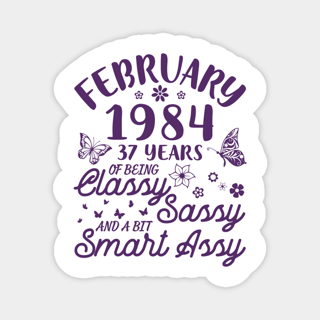 Born In February 1984 Happy Birthday 37 Years Of Being Classy Sassy And A Bit Smart Assy To Me You Magnet by Cowan79