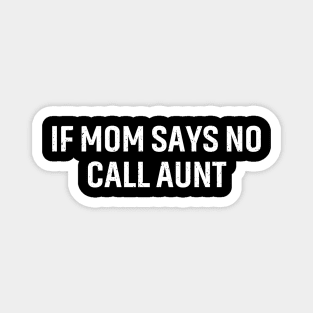 If Mom says no, call Aunt Magnet