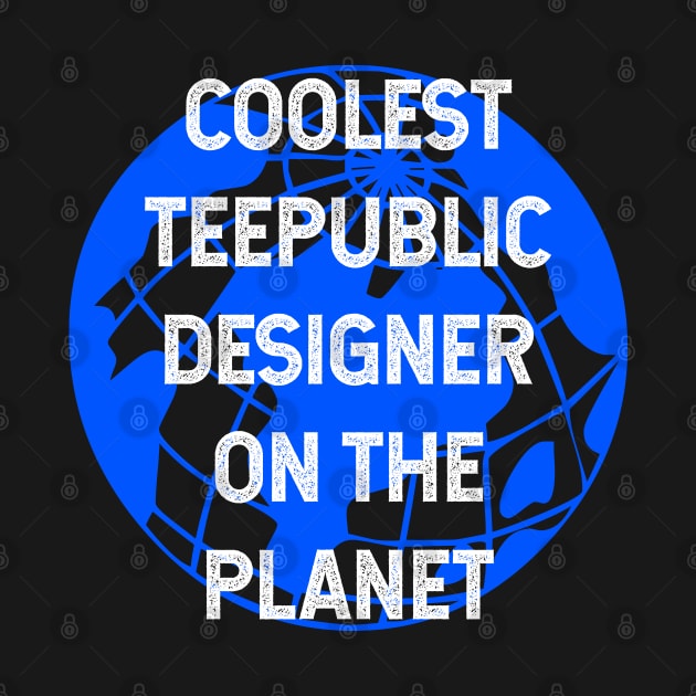 Coolest Teepublic Designer on the Planet by TimespunThreads