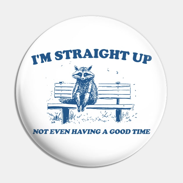 I'm Straight Up Not Even Having a Good Time, Raccoon Drawing T Shirt, Raccoon Meme T Shirt, Sarcastic T Shirt, Unisex Pin by Y2KERA