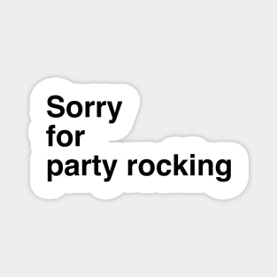 Sorry for partyrocking Magnet