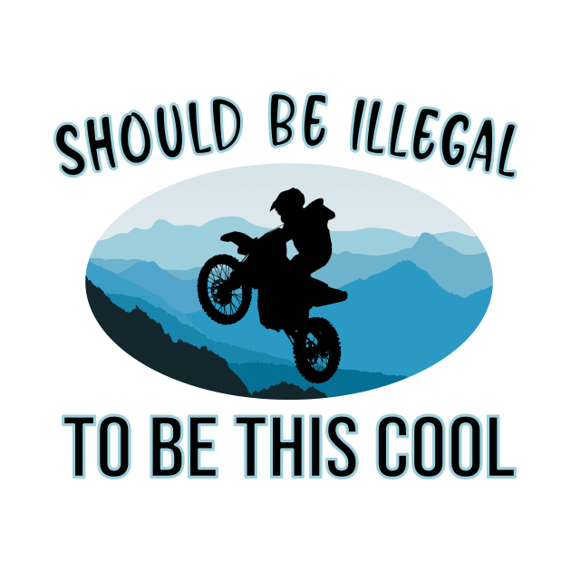 SHOULD BE ILLEGAL - BUT ITS NOT COOL MOUNTAIN BIKER -DIRTBIKE STICKER T-SHIRT by KathyNoNoise