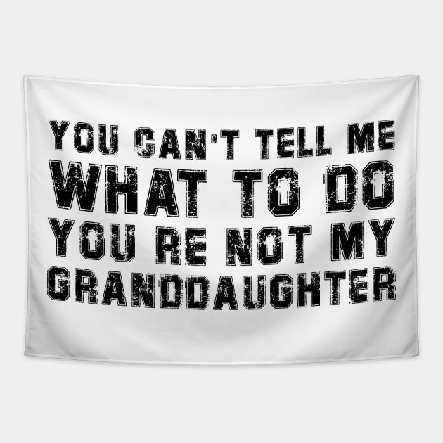 You Cant Tell Me What To Do You're Not My Granddaughter Gift Tapestry by DesignergiftsCie