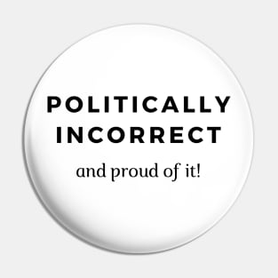 Politically Incorrect ... and proud of it! Pin