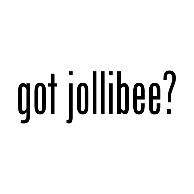 Got Jollibee? Filipino Food Humor Design by AiReal Apparel by airealapparel