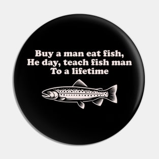 Funny Inspirational "Buy a Man Eat Fish" Fishing Pin